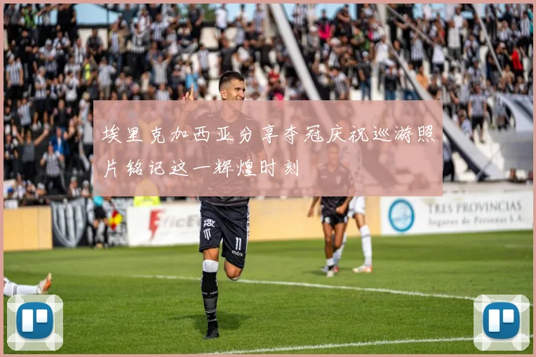 埃里克加西亚分享夺冠庆祝巡游照片铭记这一辉煌时刻